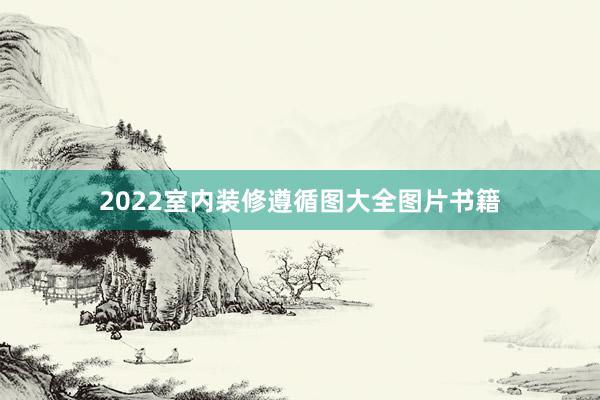2022室内装修遵循图大全图片书籍