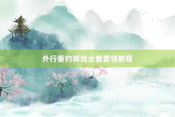 外行垂钓绑线全套要领教程