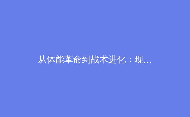 从体能革命到战术进化：现代体育科学的三个范式转变 - 2